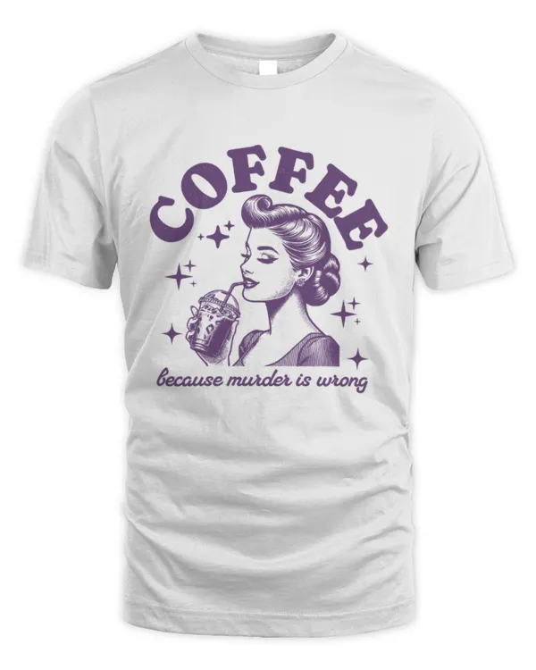 Coffee Because Murder Is Wrong T-Shirt, Retro Housewife Meme Tee, Funny Coffee Shirt