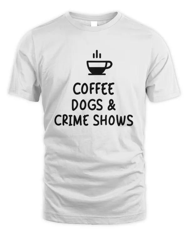 Coffee Dogs & Crime Shows Funny T-Shirt