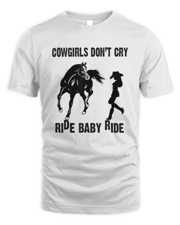 Cowgirl Don't Cry Ride Baby Ride Riding Horseback Horse T-Shirt
