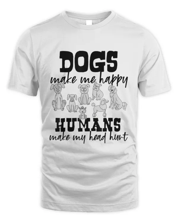 Dogs Make Me Happy Humans Make My Head Hurt