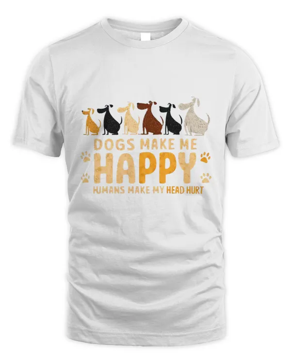 Dogs Make Me Happy Humans Make My Head Hurt