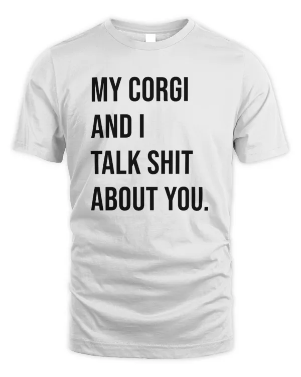 My Corgi And I Talk Shit About You