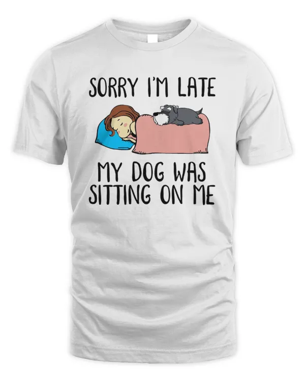 Schnauzer Sorry I'm Late My Dog Was Sitting On Me