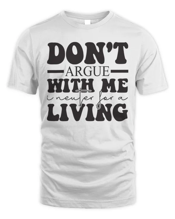 Don't Argue With Me i Neuter For a Living