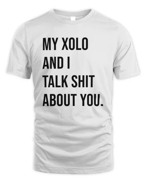 My Xolo And I Talk Shit About You