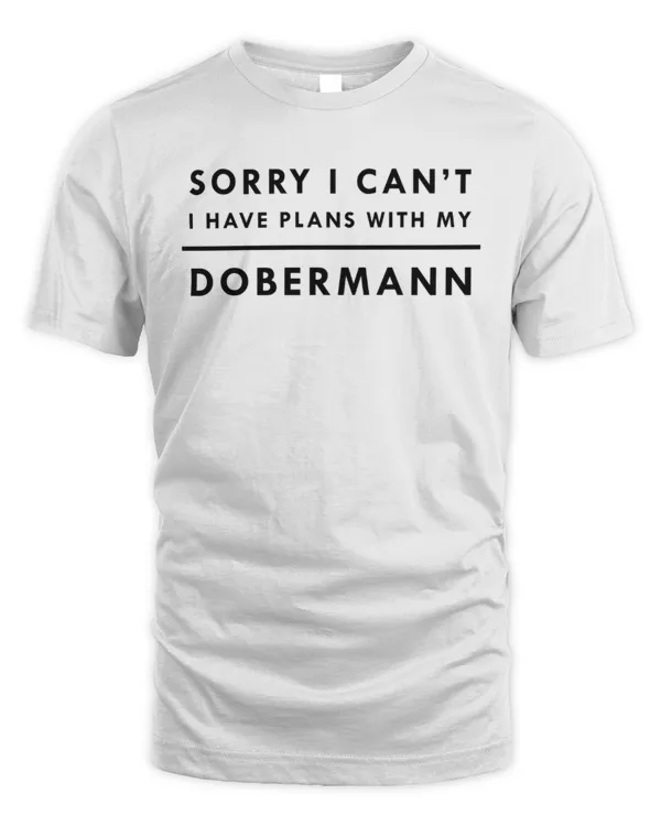 Sorry I Can't I Have Plans With My Dobermann