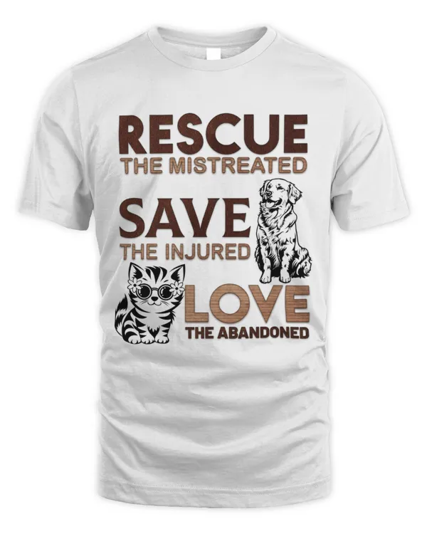 RESCUE THE MISTREATED SAVE THE INJURED LOVE THE ABANDONED