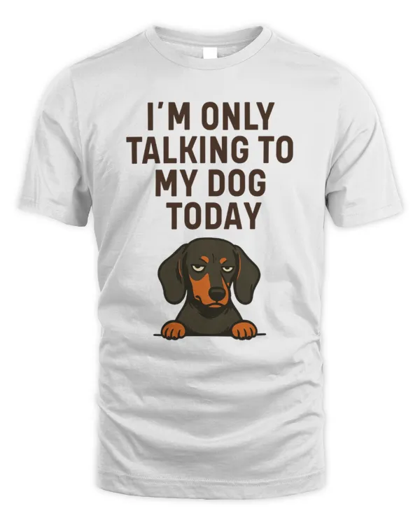 Dachshund I'm Only Talking To My Dog Today