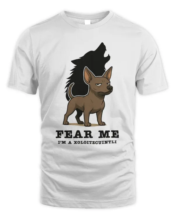 Fear Me I'm A Xoloitzcuintli
