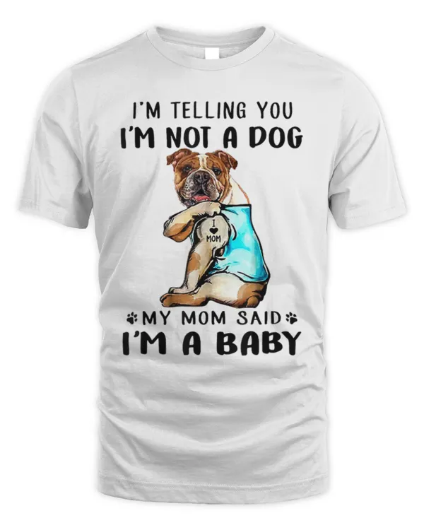 Im Telling You Im Not A Dog My Mom Said English Bulldog T-Shirt