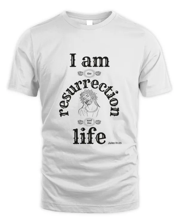 Copy of I Am the Resurrection and the Life  John   Christian Faith Christian Bible Verse Scripture Christian Gift Easter Christian Gift T-Shirt