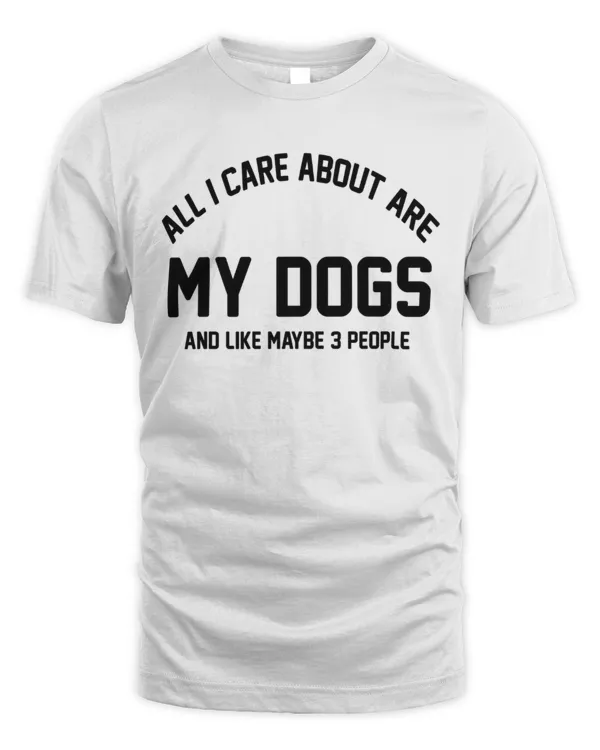 All I Care About Is My Dogs...