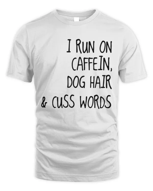 I Run On Caffeine, Dog Hair & Cuss Words