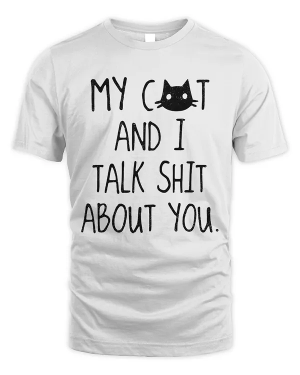 My Cat And I Talk Shit About You.