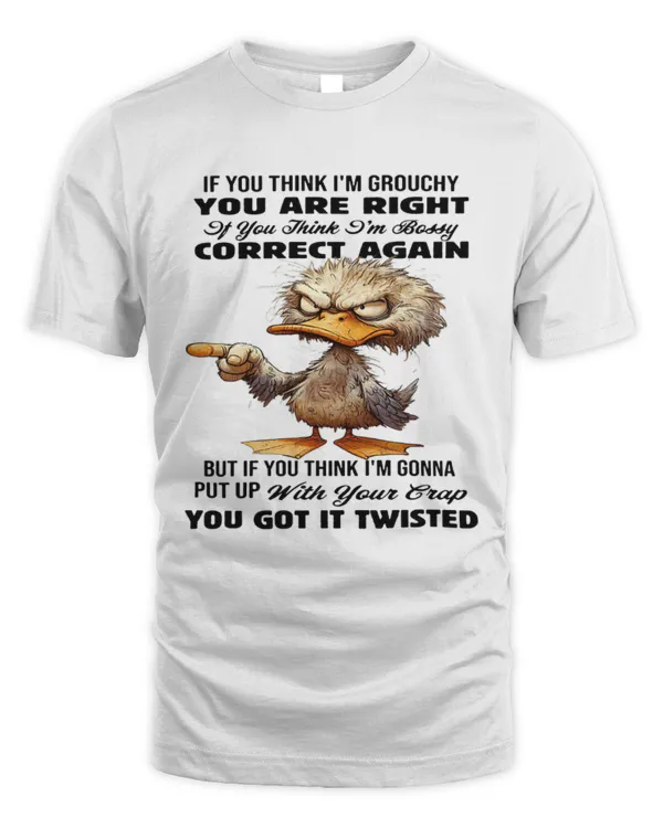 If you think i'm grouchy you are right
