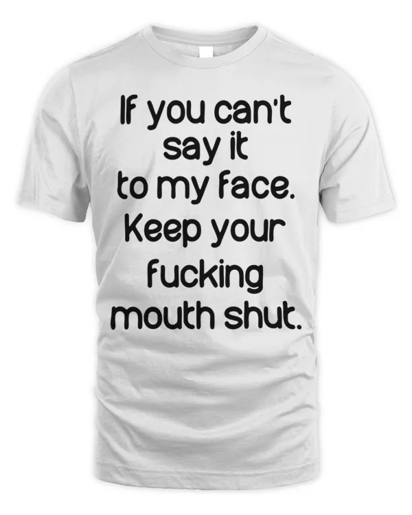 If You Can't Say It To My Face...