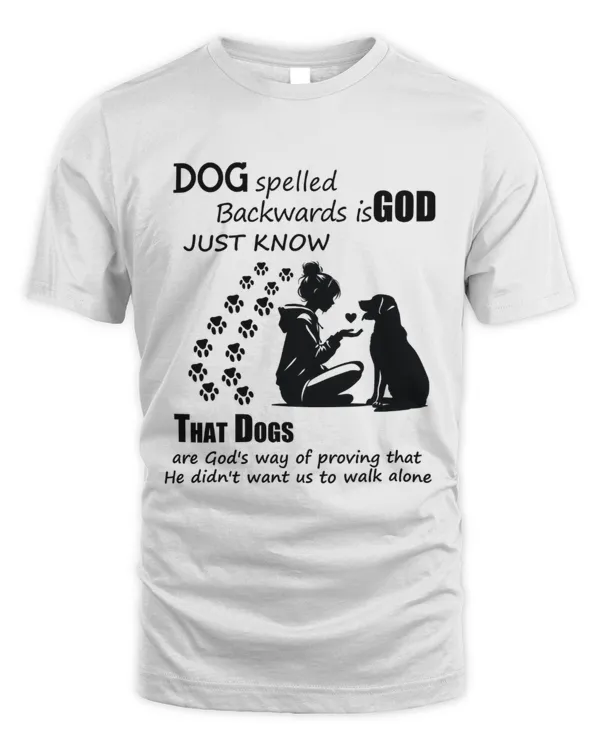 DOG spelled Backwards is GOD Just know
