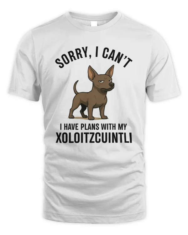 Sorry, I Can't... I Have Plans With My Xoloitzcuintli