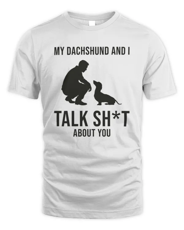 My Dachshund And I Talk Shit About You