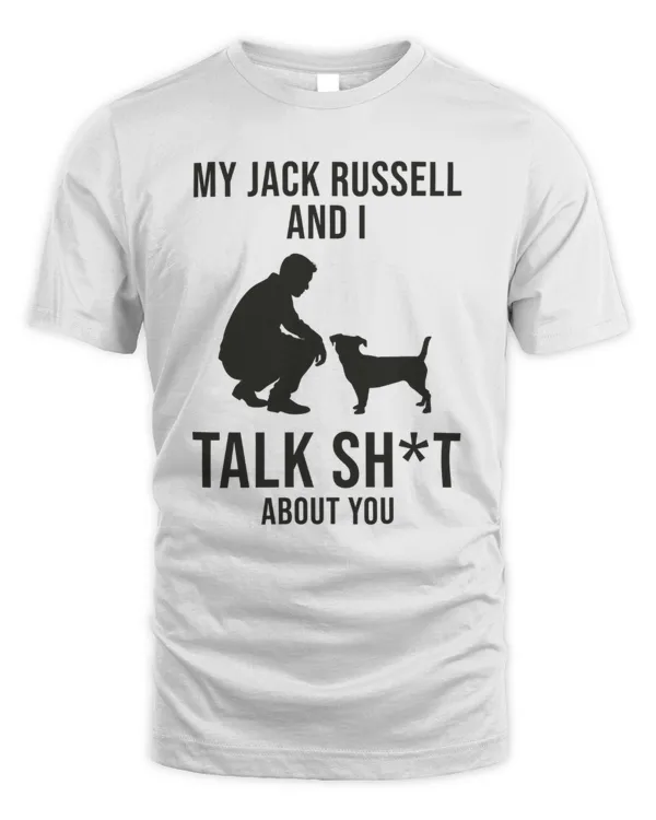 My Jack Russell And I Talk Shit About You