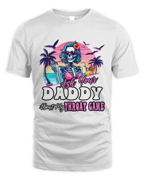 ask your daddy about my Throat Game