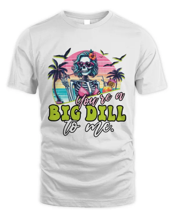 You're a big dill to me