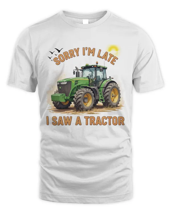 Tractor Farm Sorry I'm Late I Saw A Tractor T-shirt