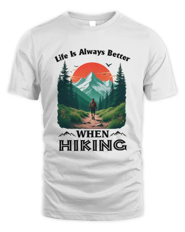 Life Is Always Better When Hiking T-shirt