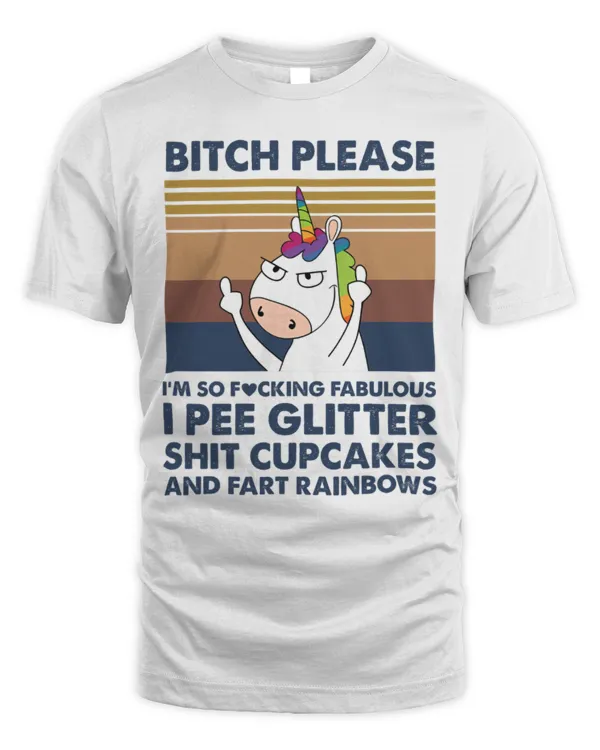 Unicorn Bitch Please Im So Fucking Fabulous I Pee Glitter Shit Cupcakes Vintage Shirt