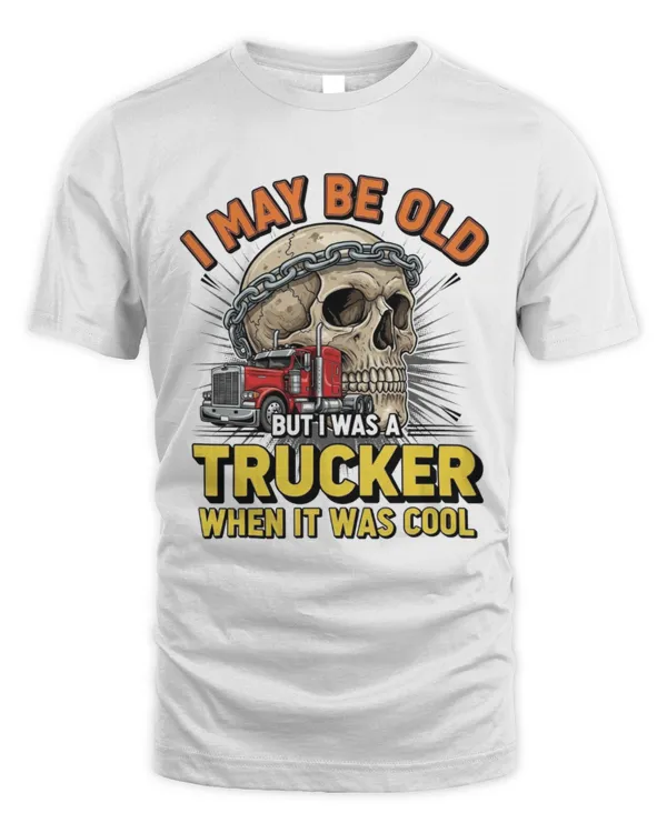 I May Be Old But I Was A Trucker When It Was Cool T-shirt