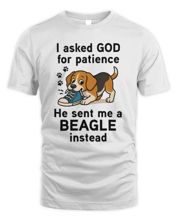 I asked GOD for patience He sent me a Beagle instead