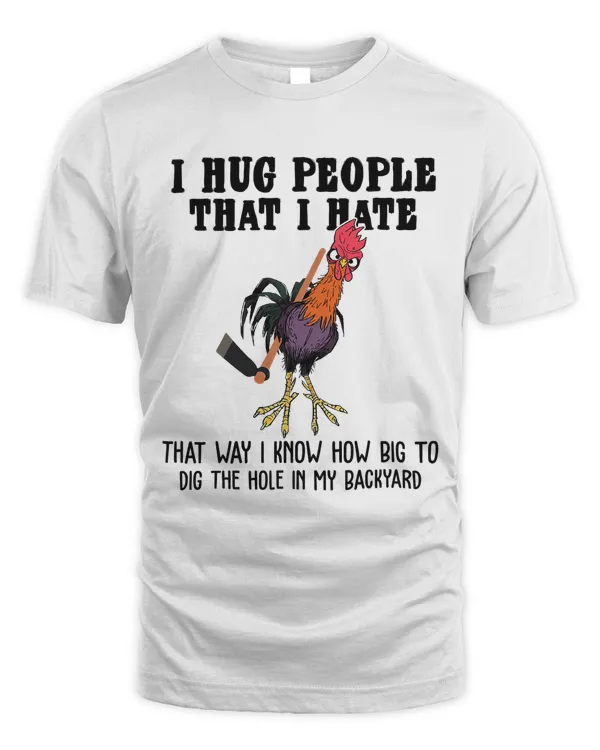 I Hug People That I Hate How Big To Dig The Hole 71
