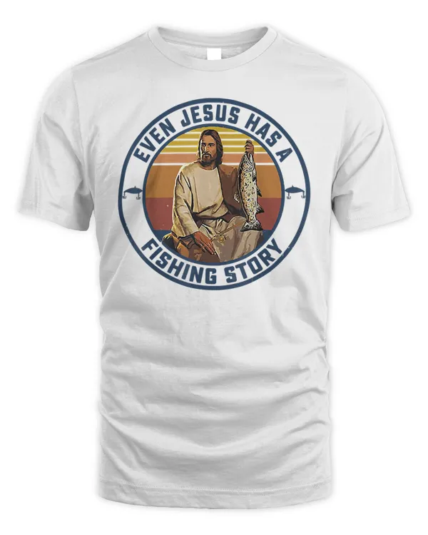 Even Jesus Had A Fishing Story Fisher For Fishing Lover T-Shirt