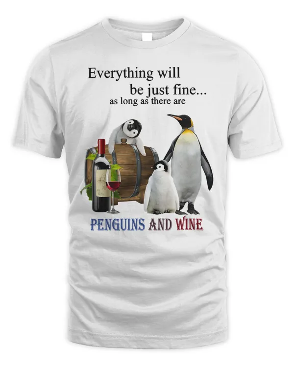Everything Will Be Just Fine As Long As There are Penguins and Wine T-Shirt
