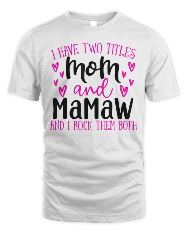 I Have Two Titles Mom And Mamaw Shirt Funny Mothers Day