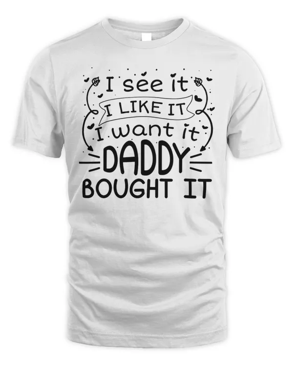 I See It I Like It I Want It Daddy Bought It Father's Day