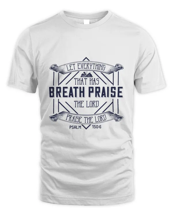Let Everything That Has Breath Praise The LORD. Praise The LORD.Psalm 150.6 Bible Verse