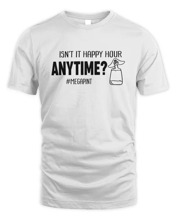 Isn't Happy Hour Anytime Mega Pint Shirt Hoodie Sweatshirt Mug Poster v1