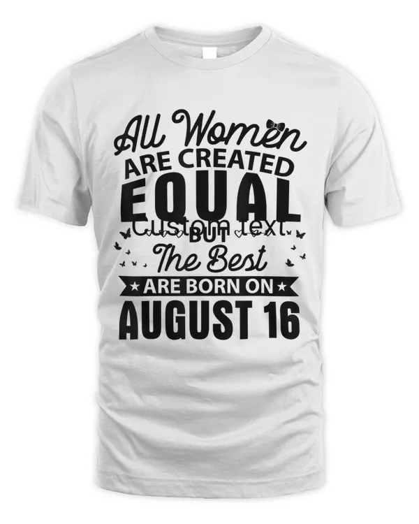 All Women Are Created Equal The Best Are Born On August 16 T-Shirt