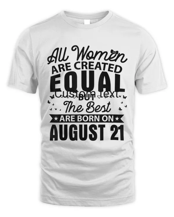 All Women Are Created Equal The Best Are Born On August 21 T-Shirt
