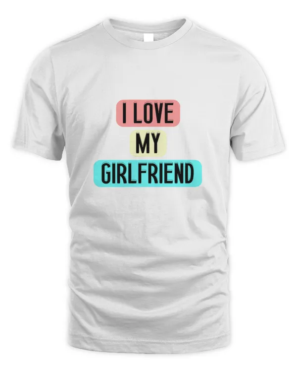 I Love My GirlFriend Shirt