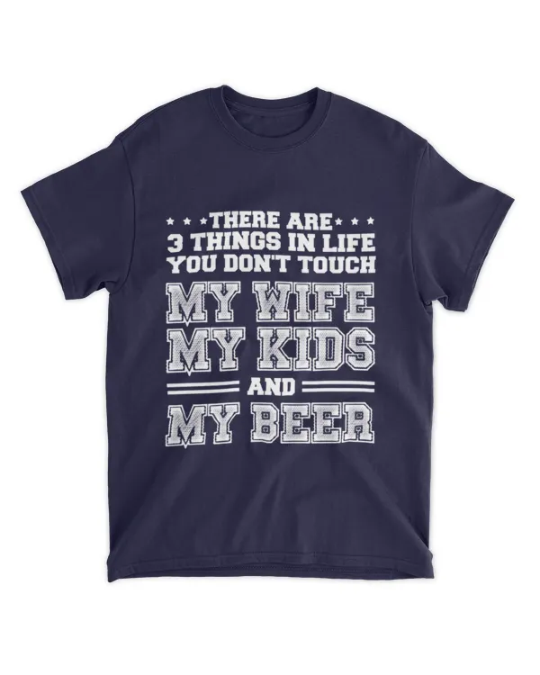 Miah1668 There are 3 things in life you dont touch My wife my kids and my beer