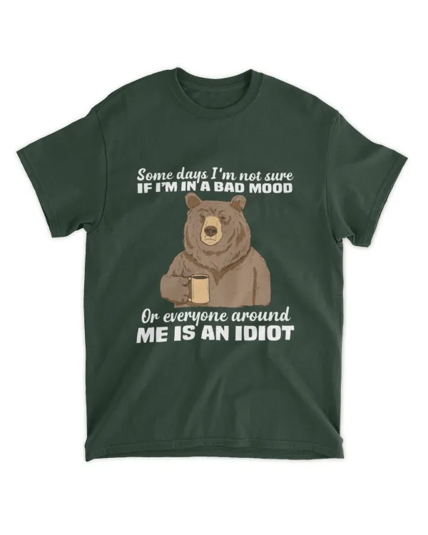 ETT1846a Some days I'm Not Sure If I'm In A Bad Mood Or Everyone Around Me Is An Idiot