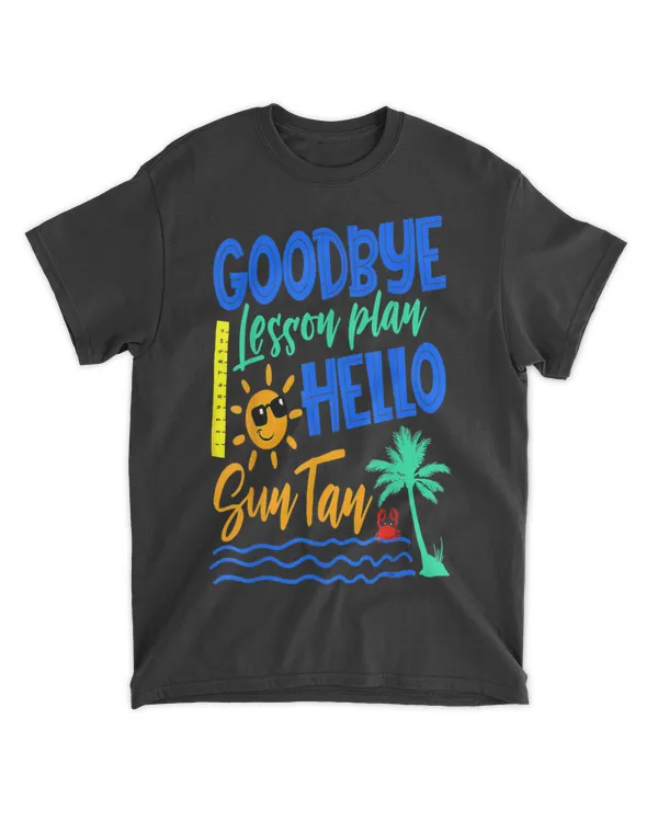 Goodbye Lesson Plan Hello Sun Tan Last Day Of School T-Shirt tee