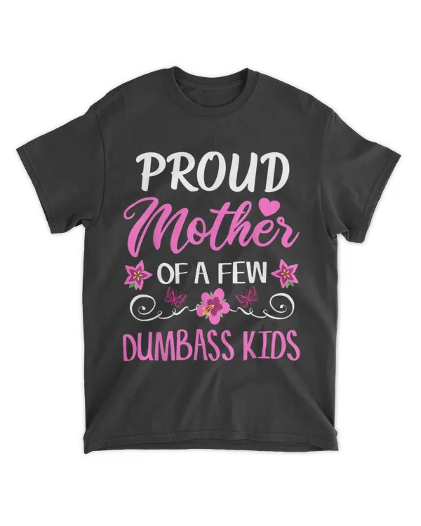 Proud Mother Of A Few Dumbass Kids TShirt