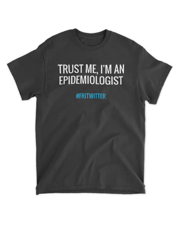 Trust Me, I'm An Epidemiologist Fritwitter T Shirt