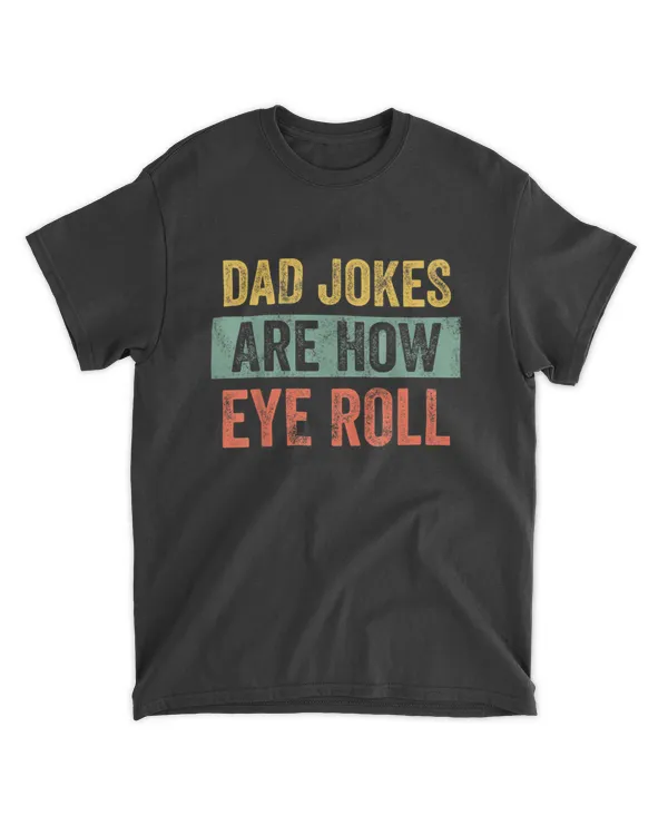 Dad Jokes Are How Eye Roll Shirt T05