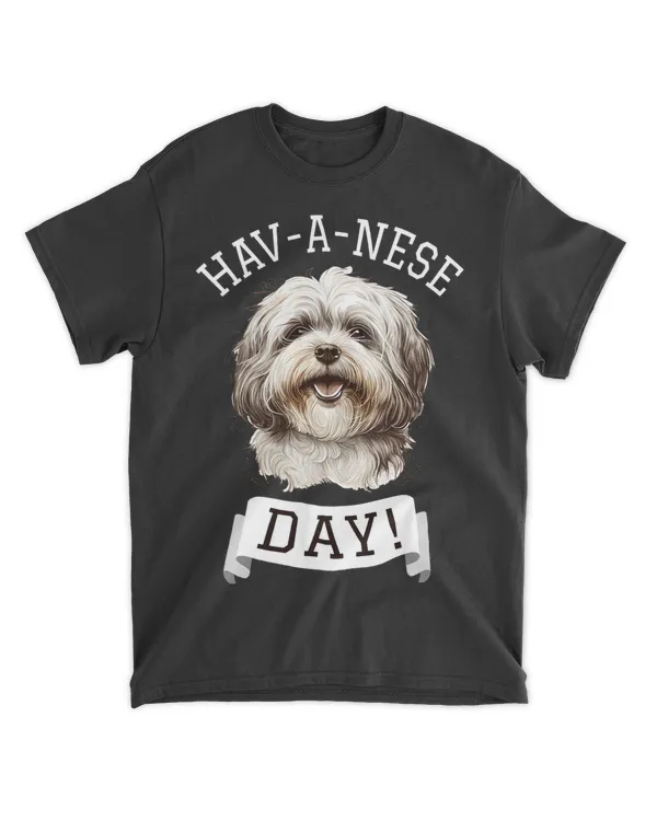 Hav-A-Nese Day! Havanese Dog Lovers Funny Gift T-Shirt