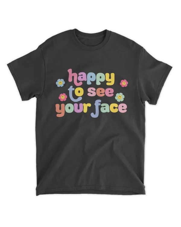 Happy to see your face