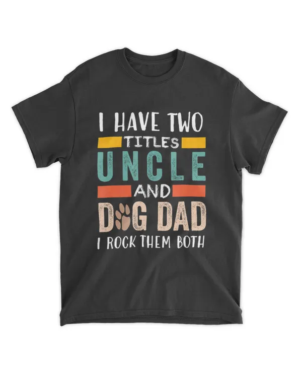 I Have Two Titles Uncle _ Dog Dad I Rock Them Both